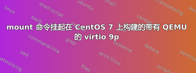 mount 命令挂起在 CentOS 7 上构建的带有 QEMU 的 virtio 9p