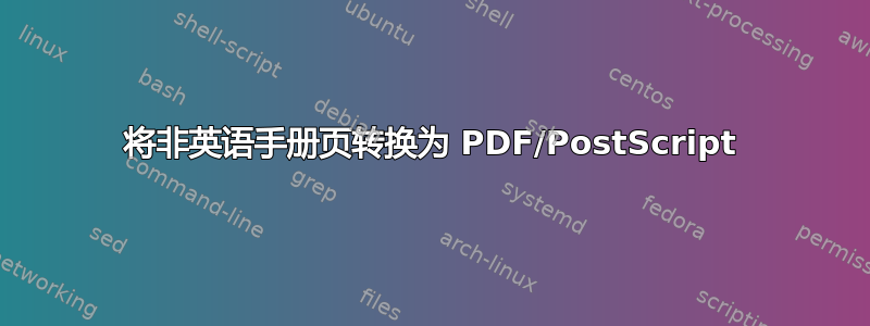 将非英语手册页转换为 PDF/PostScript