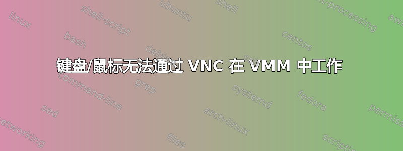 键盘/鼠标无法通过 VNC 在 VMM 中工作