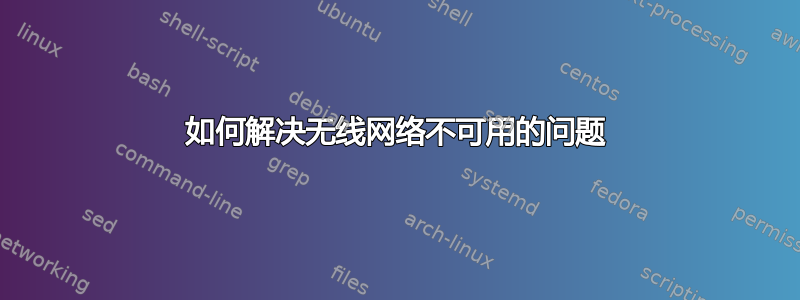 如何解决无线网络不可用的问题