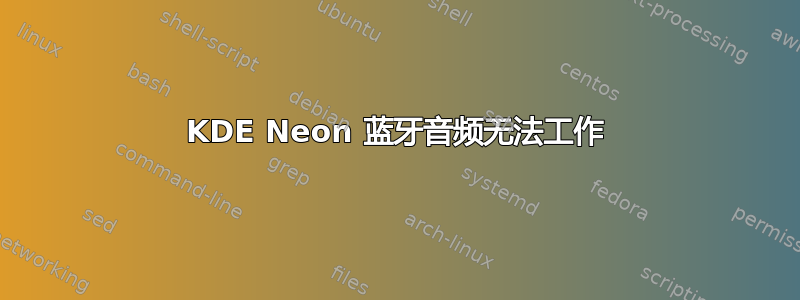 KDE Neon 蓝牙音频无法工作