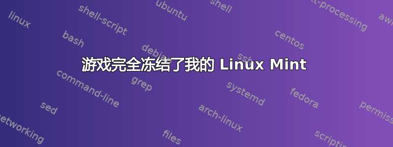 游戏完全冻结了我的 Linux Mint