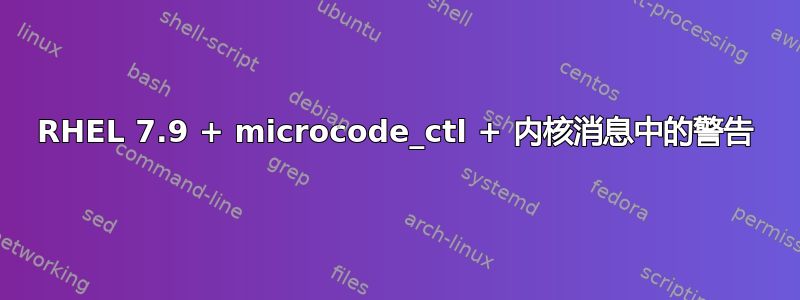 RHEL 7.9 + microcode_ctl + 内核消息中的警告