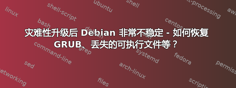 灾难性升级后 Debian 非常不稳定 - 如何恢复 GRUB、丢失的可执行文件等？