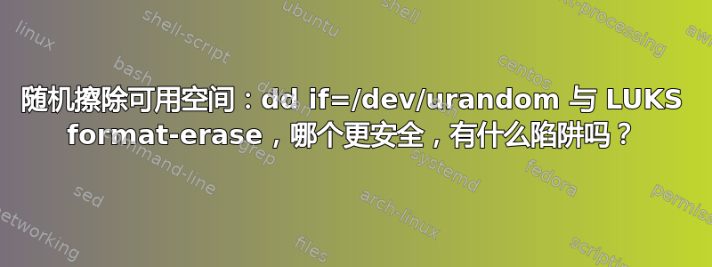 随机擦除可用空间：dd if=/dev/urandom 与 LUKS format-erase，哪个更安全，有什么陷阱吗？