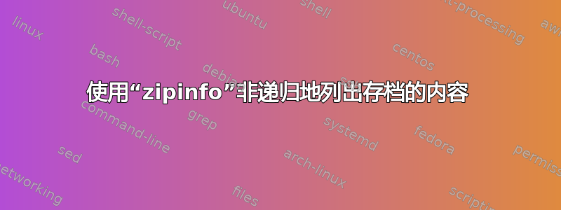 使用“zipinfo”非递归地列出存档的内容