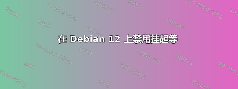 在 Debian 12 上禁用挂起等