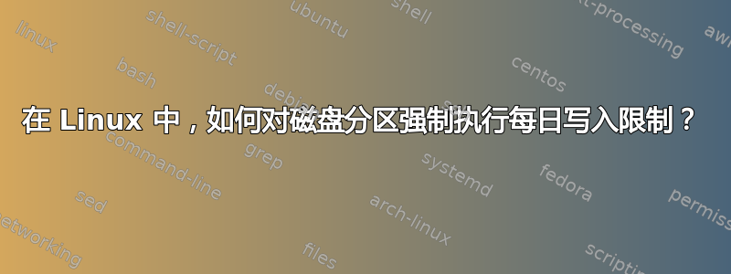 在 Linux 中，如何对磁盘分区强制执行每日写入限制？