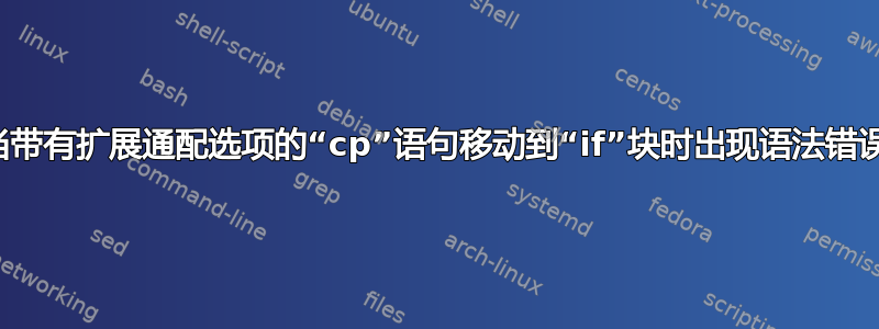 当带有扩展通配选项的“cp”语句移动到“if”块时出现语法错误