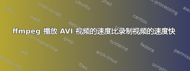 ffmpeg 播放 AVI 视频的速度比录制视频的速度快