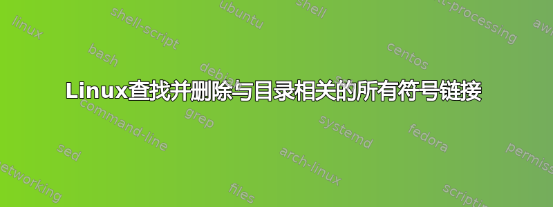 Linux查找并删除与目录相关的所有符号链接