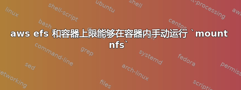 aws efs 和容器上限能够在容器内手动运行 `mount nfs`