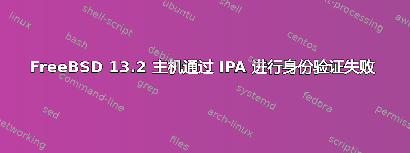 FreeBSD 13.2 主机通过 IPA 进行身份验证失败