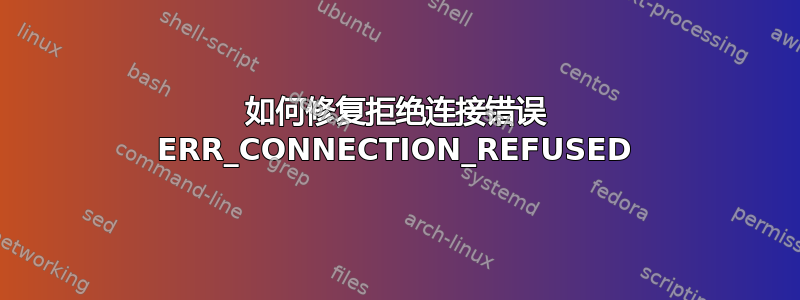 如何修复拒绝连接错误 ERR_CONNECTION_REFUSED