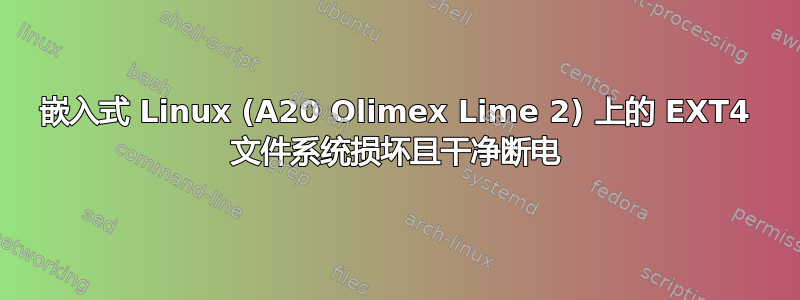 嵌入式 Linux (A20 Olimex Lime 2) 上的 EXT4 文件系统损坏且干净断电