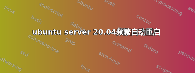 ubuntu server 20.04频繁自动重启