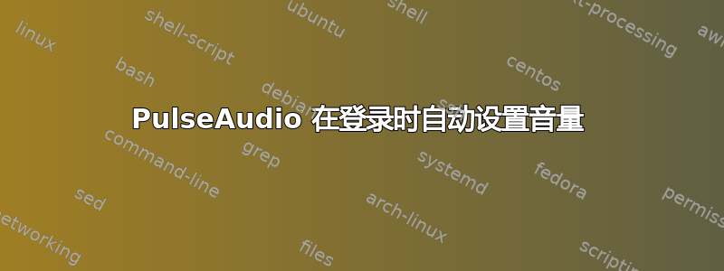 PulseAudio 在登录时自动设置音量