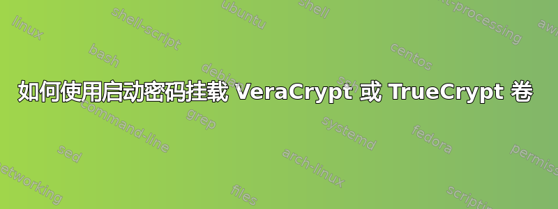 如何使用启动密码挂载 VeraCrypt 或 TrueCrypt 卷