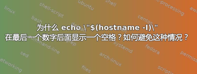 为什么 echo \"$(hostname -I)\" 在最后一个数字后面显示一个空格？如何避免这种情况？