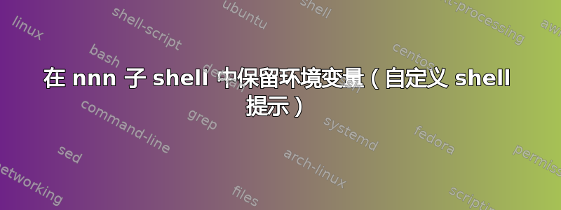 在 nnn 子 shell 中保留环境变量（自定义 shell 提示）