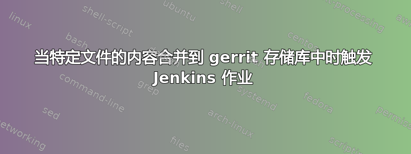 当特定文件的内容合并到 gerrit 存储库中时触发 Jenkins 作业