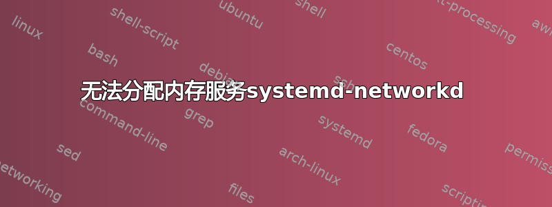 无法分配内存服务systemd-networkd