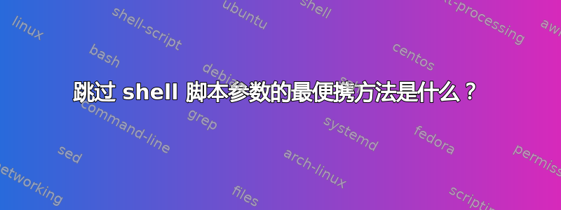 跳过 shell 脚本参数的最便携方法是什么？