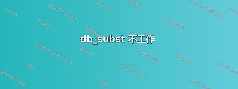 db_subst 不工作