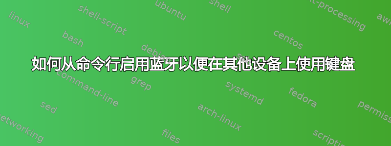 如何从命令行启用蓝牙以便在其他设备上使用键盘