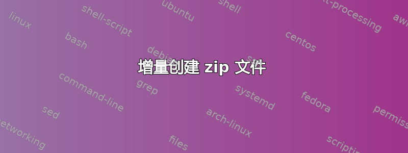 增量创建 zip 文件