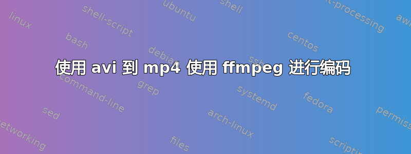 使用 avi 到 mp4 使用 ffmpeg 进行编码