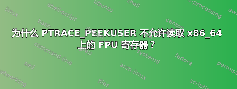 为什么 PTRACE_PEEKUSER 不允许读取 x86_64 上的 FPU 寄存器？