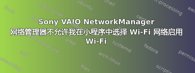 Sony VAIO NetworkManager 网络管理器不允许我在小程序中选择 Wi-Fi 网络启用 Wi-Fi