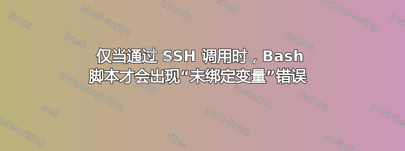 仅当通过 SSH 调用时，Bash 脚本才会出现“未绑定变量”错误 