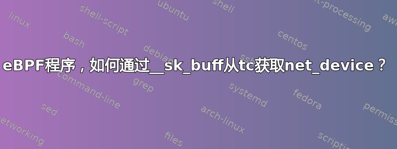 eBPF程序，如何通过__sk_buff从tc获取net_device？