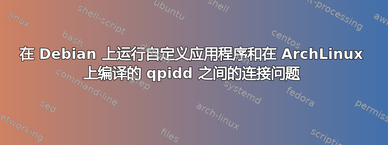 在 Debian 上运行自定义应用程序和在 ArchLinux 上编译的 qpidd 之间的连接问题