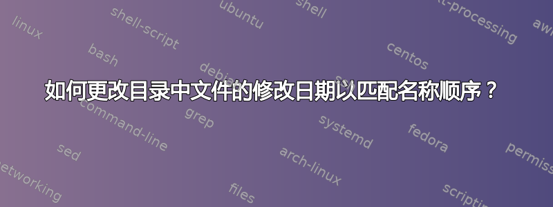 如何更改目录中文件的修改日期以匹配名称顺序？