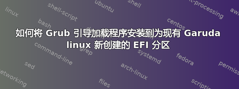 如何将 Grub 引导加载程序安装到为现有 Garuda linux 新创建的 EFI 分区