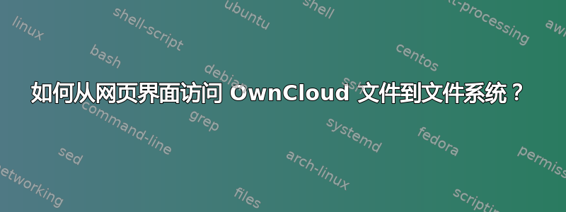 如何从网页界面访问 OwnCloud 文件到文件系统？