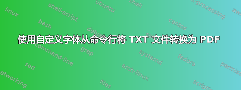 使用自定义字体从命令行将 TXT 文件转换为 PDF