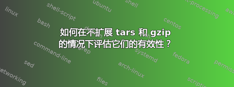 如何在不扩展 tars 和 gzip 的情况下评估它们的有效性？