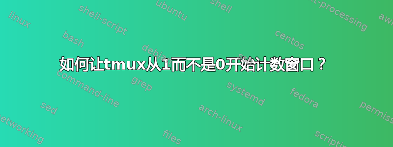 如何让tmux从1而不是0开始计数窗口？