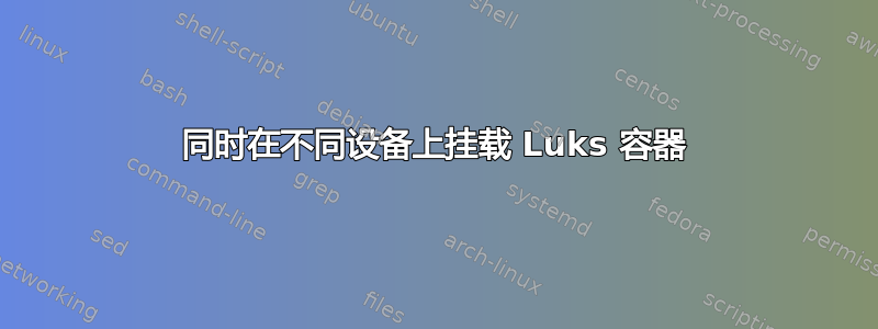 同时在不同设备上挂载 Luks 容器