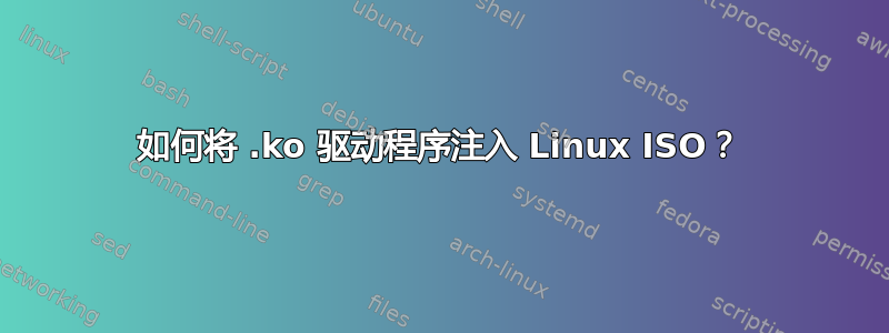 如何将 .ko 驱动程序注入 Linux ISO？