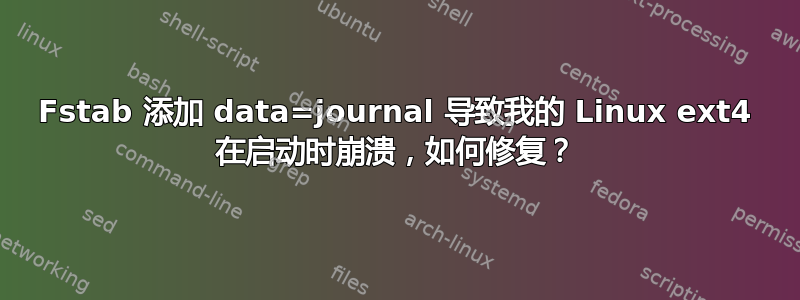 Fstab 添加 data=journal 导致我的 Linux ext4 在启动时崩溃，如何修复？