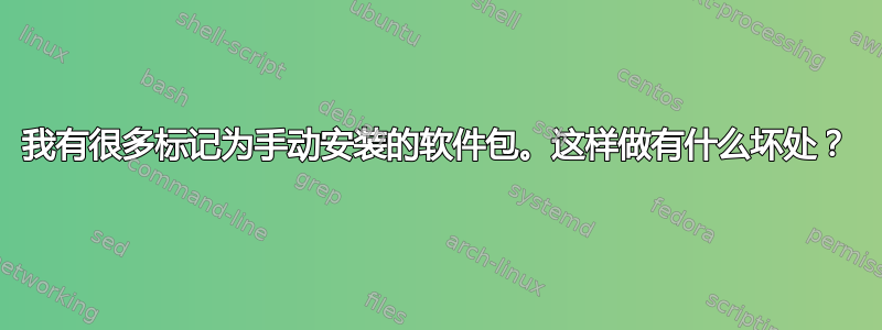 我有很多标记为手动安装的软件包。这样做有什么坏处？