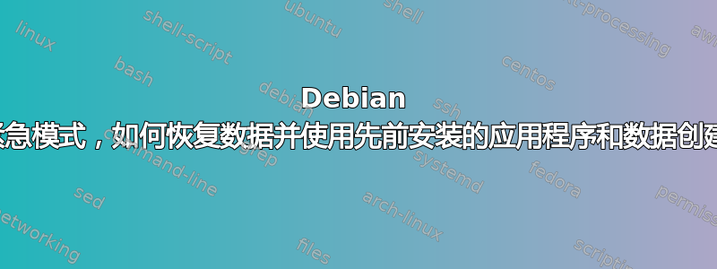 Debian 安装处于紧急模式，如何恢复数据并使用先前安装的应用程序和数据创建新安装？