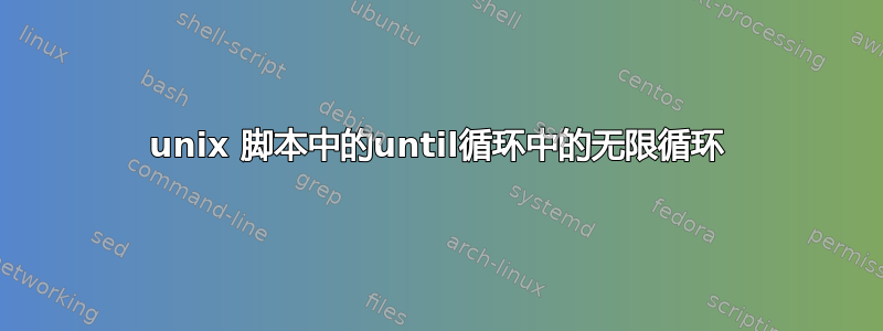 unix 脚本中的until循环中的无限循环