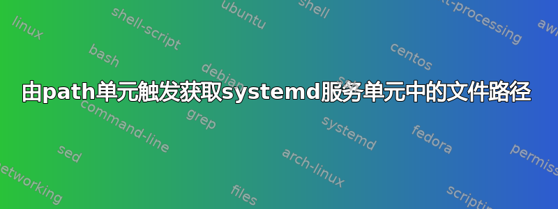 由path单元触发获取systemd服务单元中的文件路径