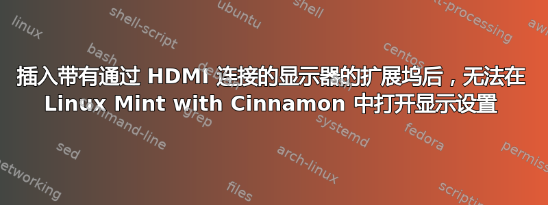 插入带有通过 HDMI 连接的显示器的扩展坞后，无法在 Linux Mint with Cinnamon 中打开显示设置